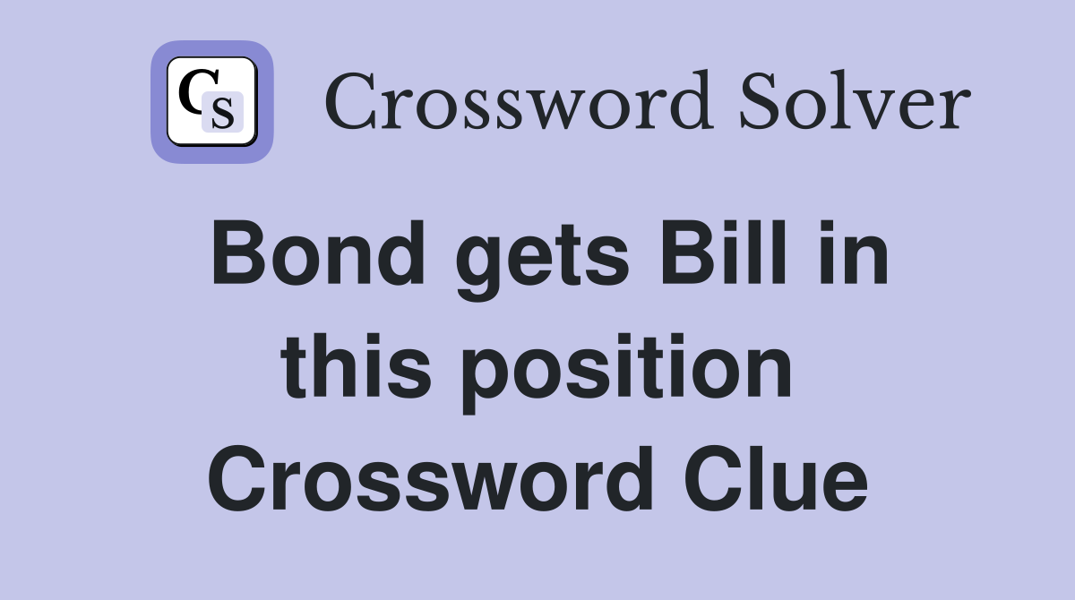 Bond gets Bill in this position Crossword Clue