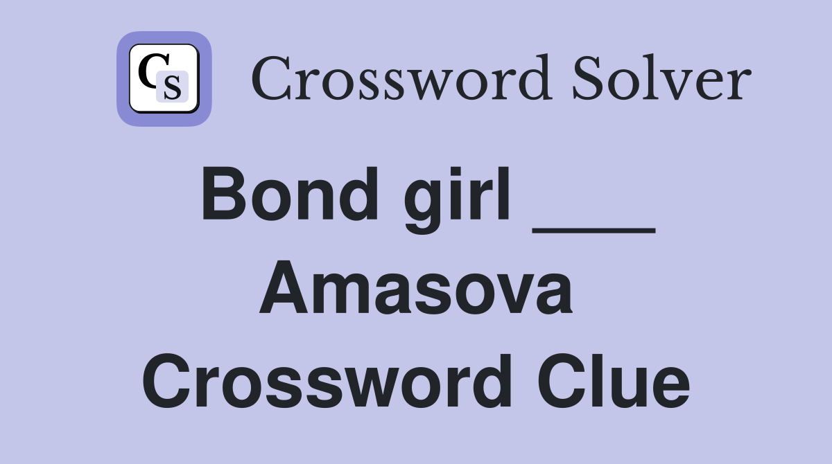 Bond girl ___ Amasova Crossword Clue