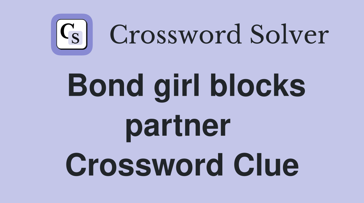 Bond girl blocks partner  Crossword Clue