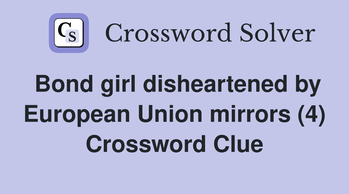 Bond girl disheartened by European Union mirrors (4) Crossword Clue