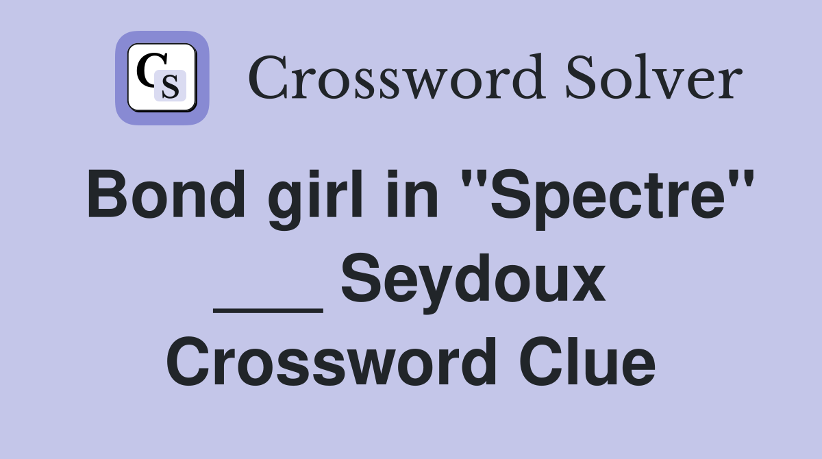 Bond girl in "Spectre" ___ Seydoux Crossword Clue
