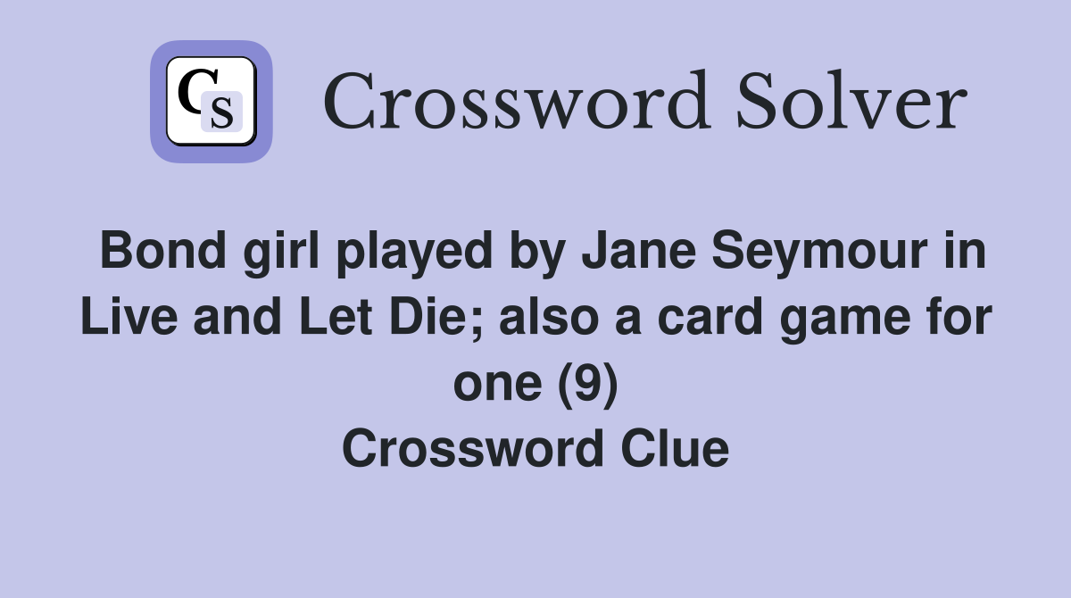 Bond girl played by Jane Seymour in Live and Let Die; also a card game for one (9) Crossword Clue