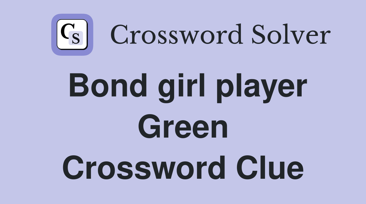 Bond girl player Green Crossword Clue