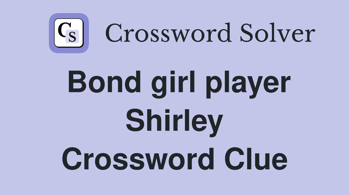 Bond girl player Shirley Crossword Clue