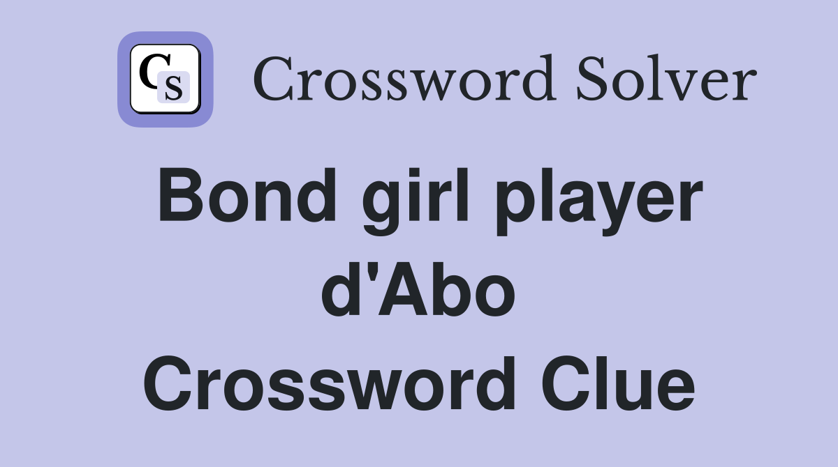 Bond girl player d'Abo Crossword Clue
