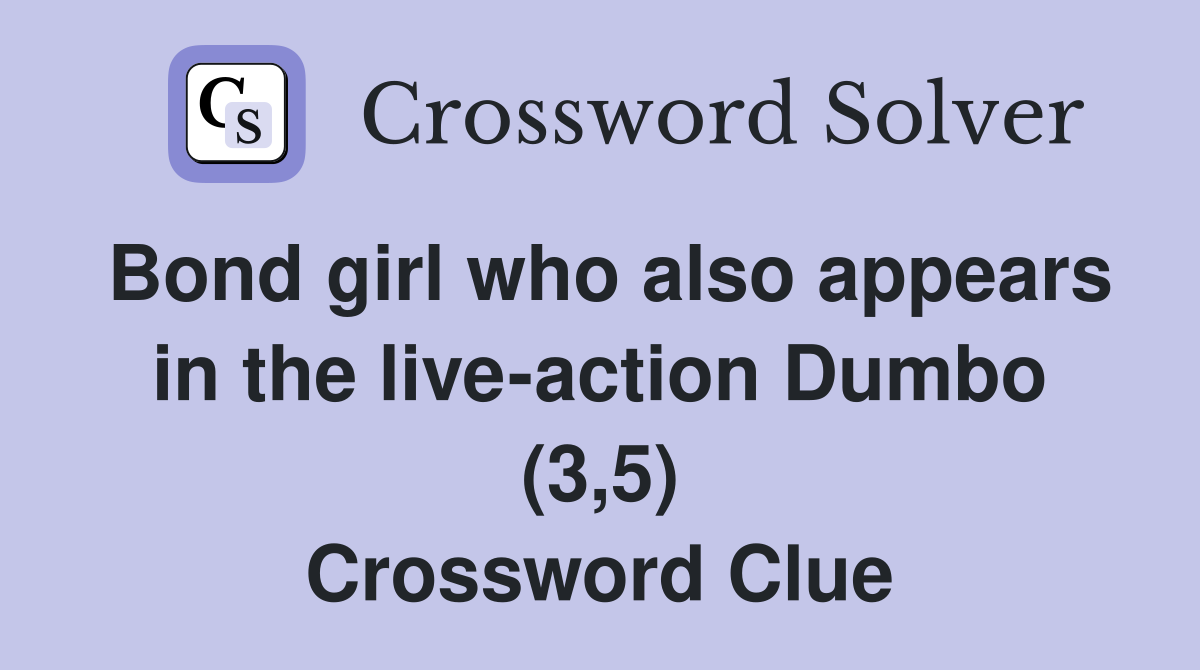 Bond girl who also appears in the live-action Dumbo (3,5) Crossword Clue