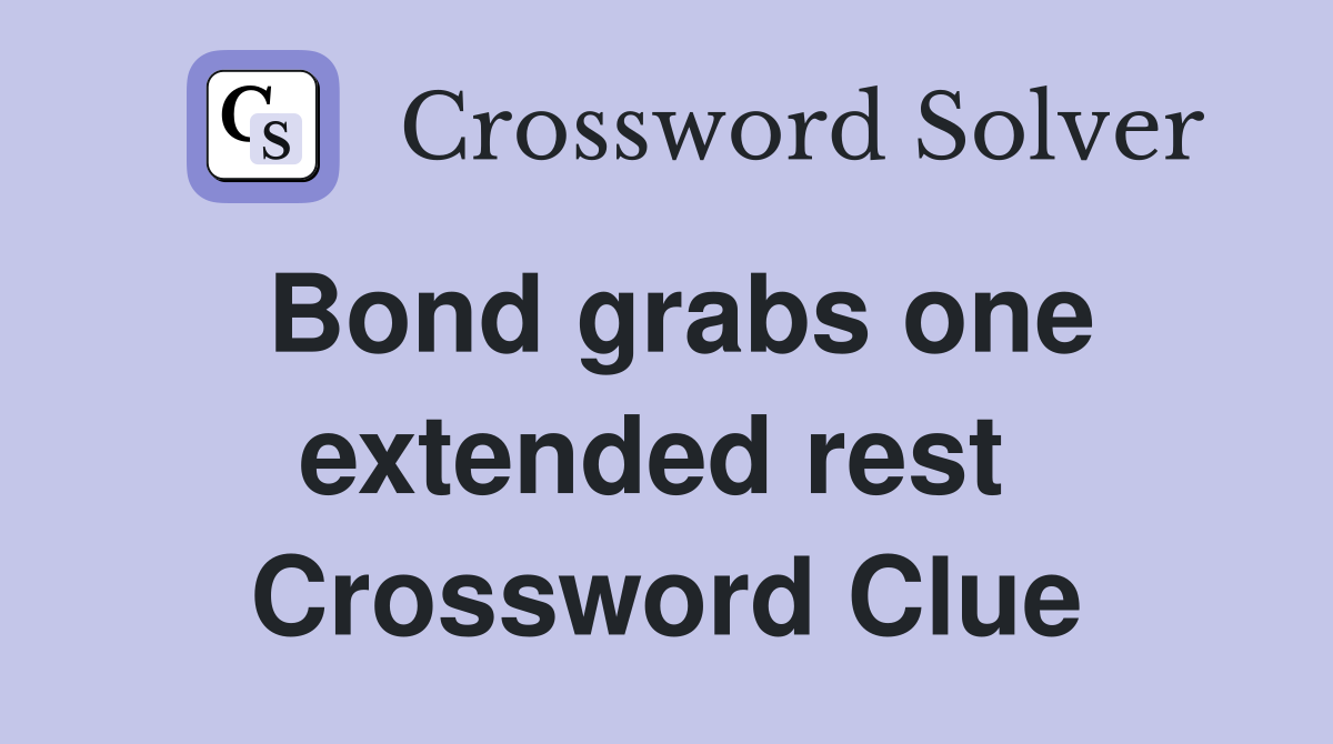 Bond grabs one extended rest  Crossword Clue