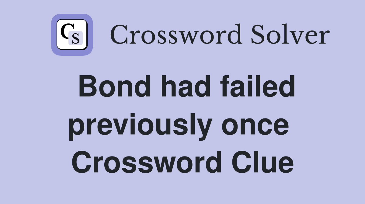 Bond had failed previously once  Crossword Clue
