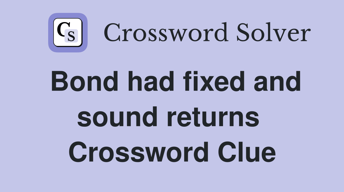 Bond had fixed and sound returns  Crossword Clue