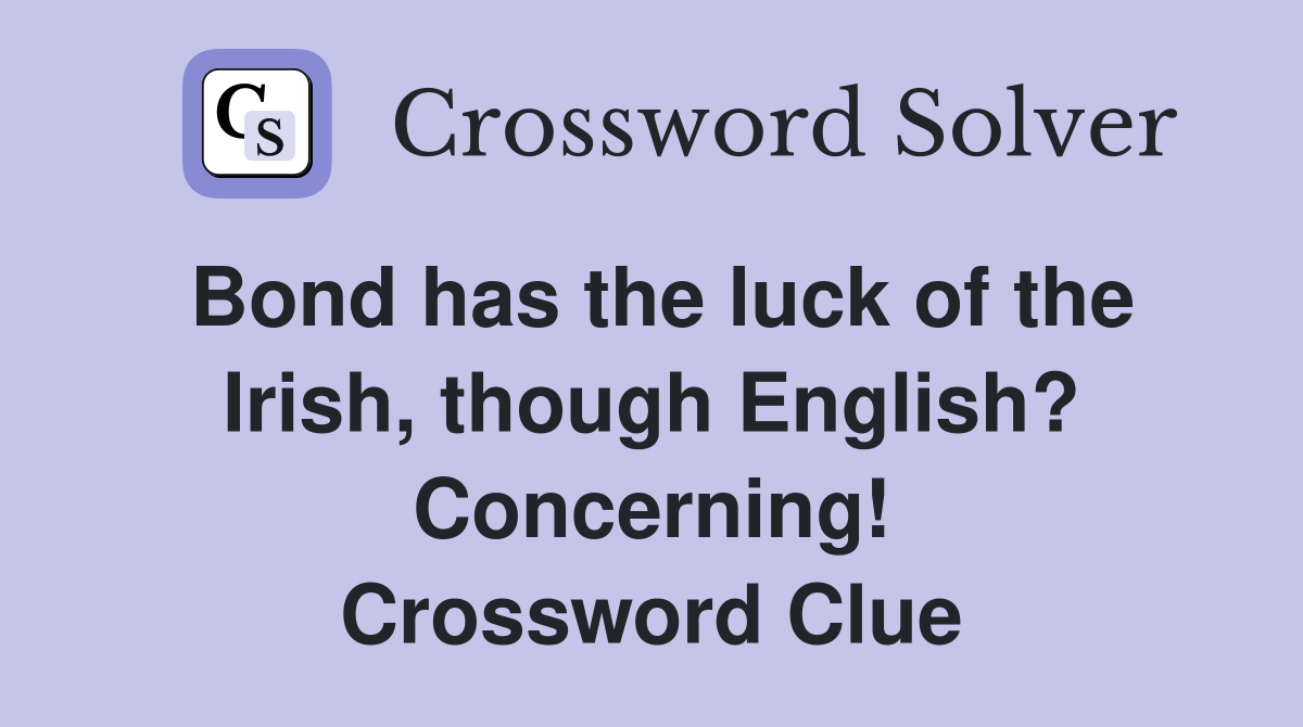 Bond has the luck of the Irish, though English? Concerning! Crossword Clue