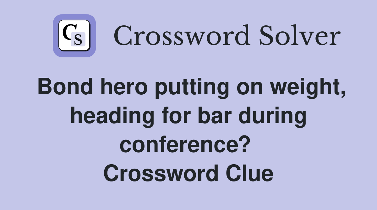 Bond hero putting on weight, heading for bar during conference?  Crossword Clue