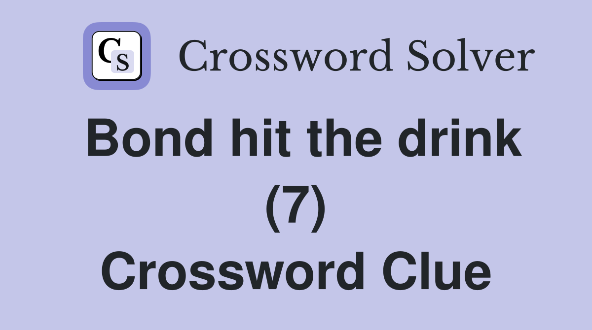 Bond hit the drink (7) Crossword Clue