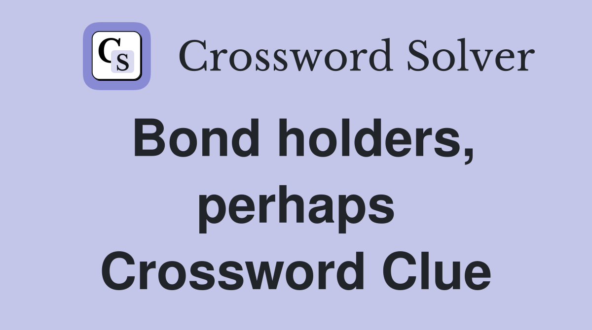 Bond holders, perhaps Crossword Clue