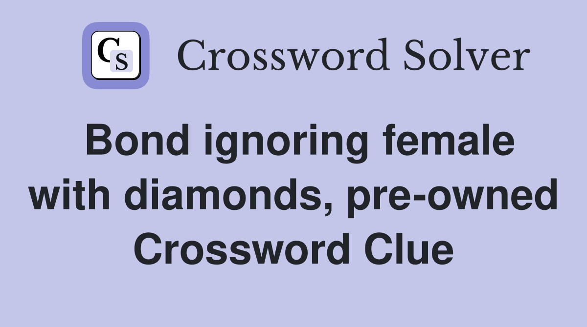 Bond ignoring female with diamonds, pre-owned Crossword Clue