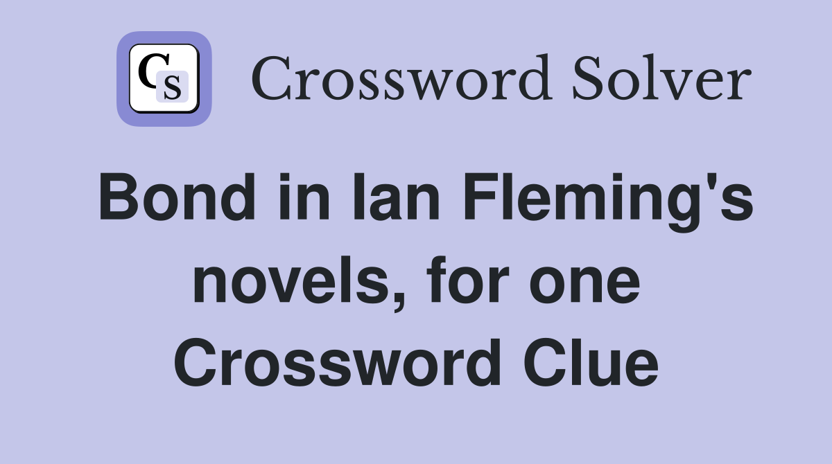 Bond in Ian Fleming's novels, for one Crossword Clue