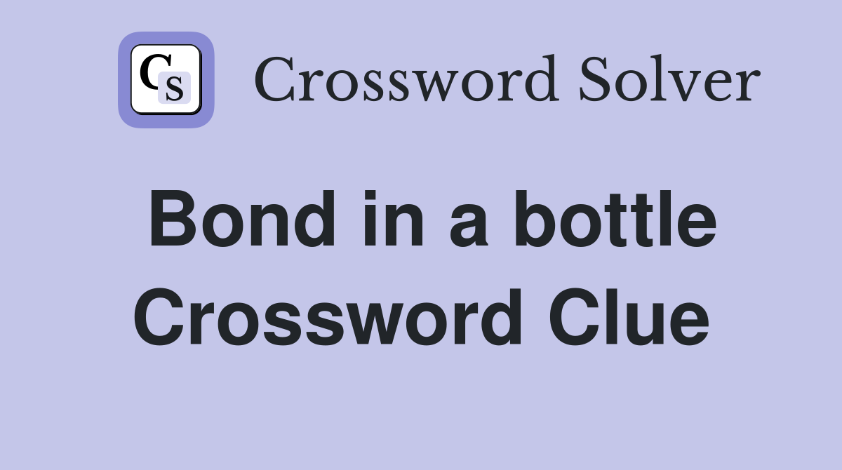 Bond in a bottle Crossword Clue