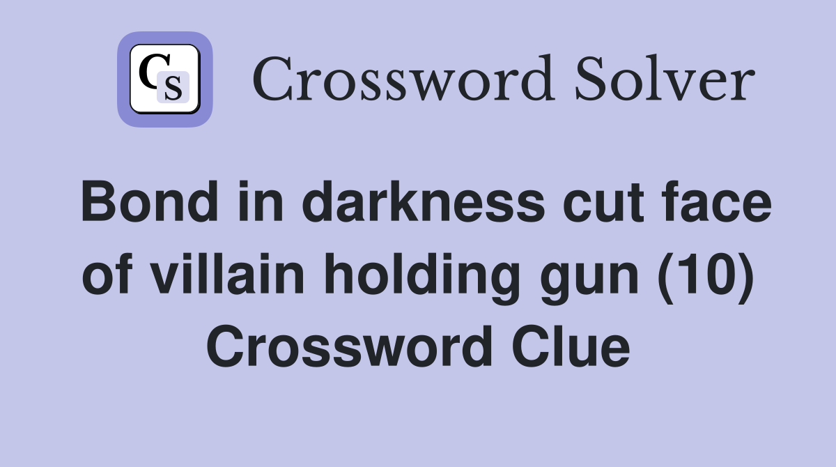Bond in darkness cut face of villain holding gun (10) Crossword Clue