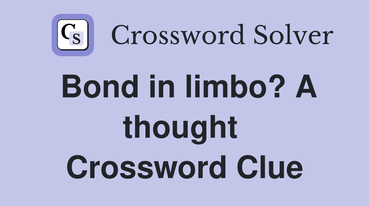 Bond in limbo? A thought  Crossword Clue