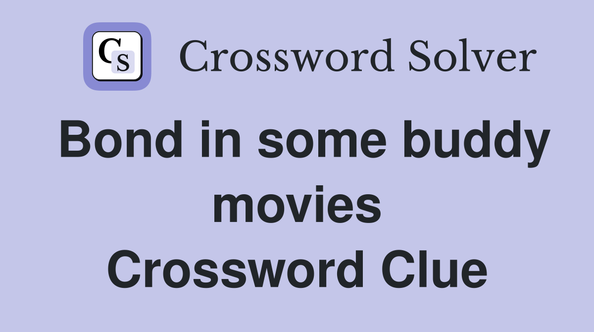 Bond in some buddy movies Crossword Clue