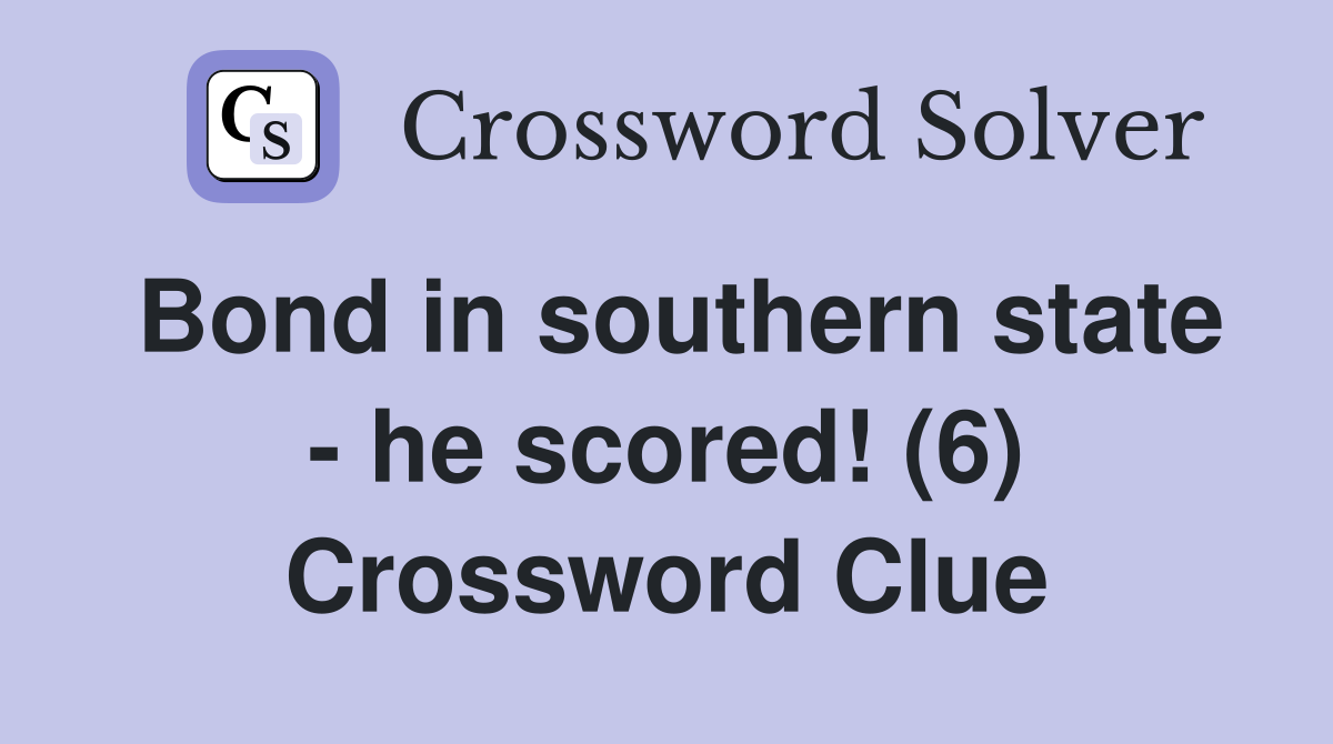 Bond in southern state - he scored! (6) Crossword Clue