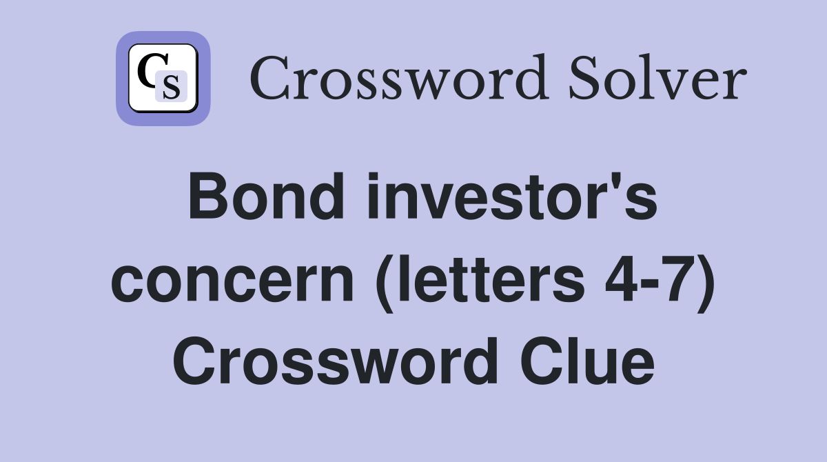 Bond investor's concern (letters 4-7) Crossword Clue