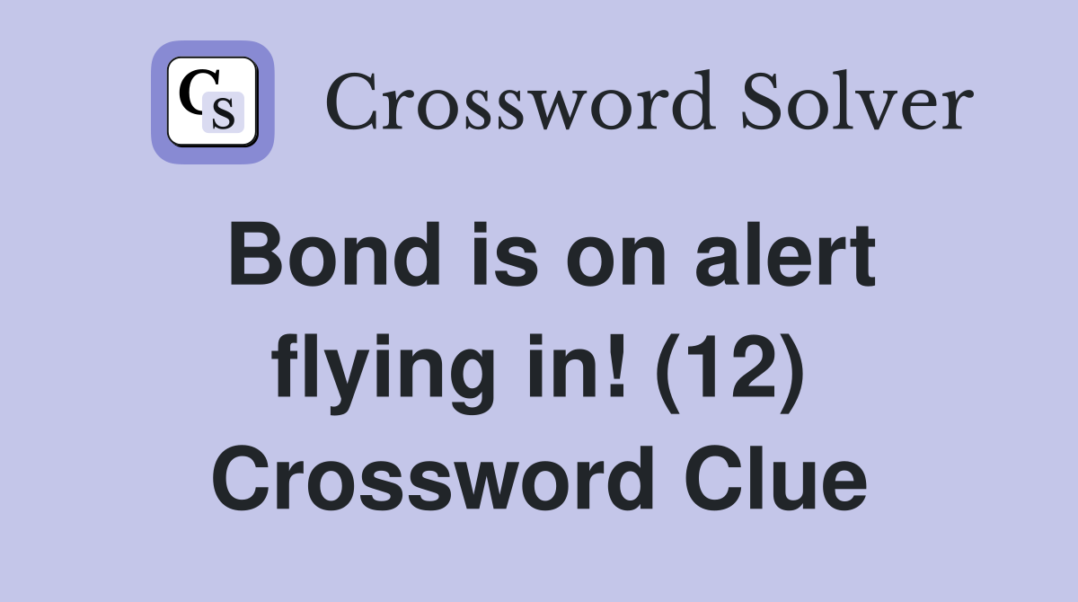 Bond is on alert flying in! (12) Crossword Clue