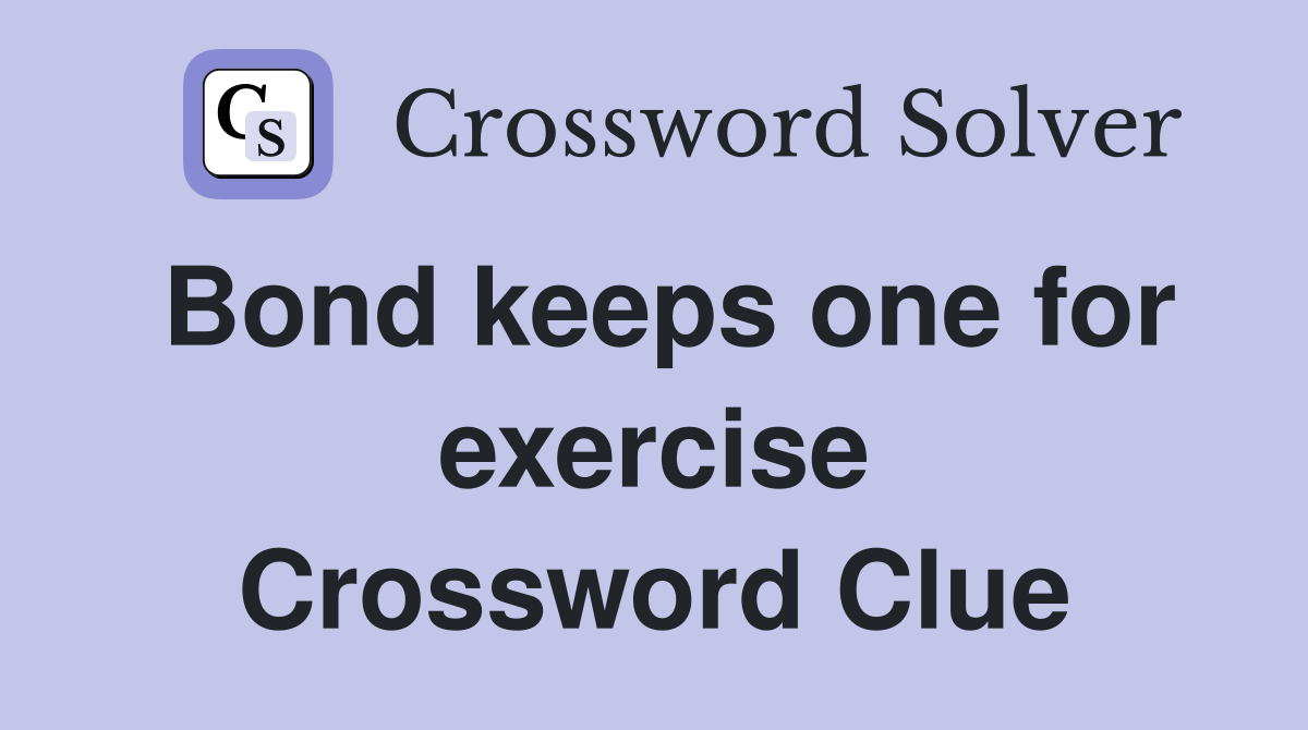 Bond keeps one for exercise Crossword Clue