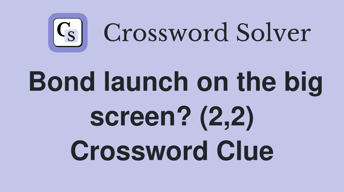 Bond launch on the big screen? (2,2) Crossword Clue