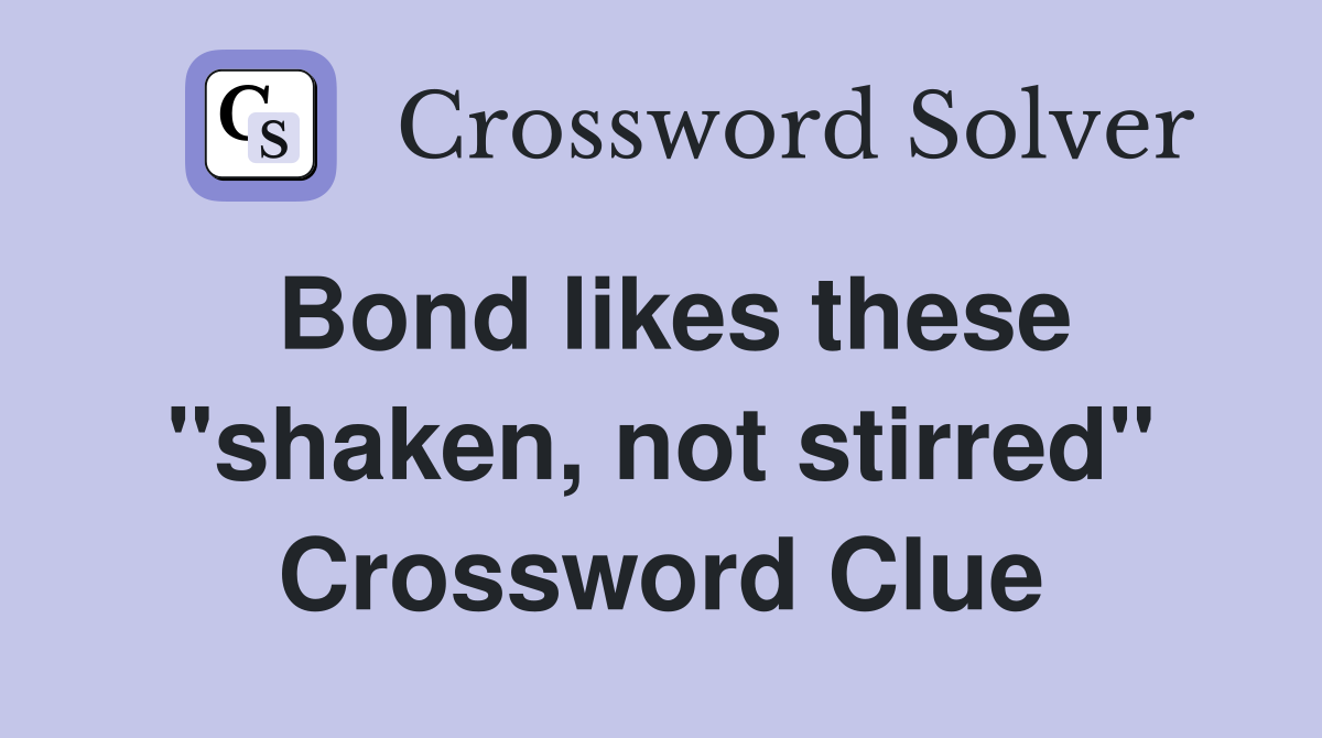 Bond likes these "shaken, not stirred" Crossword Clue