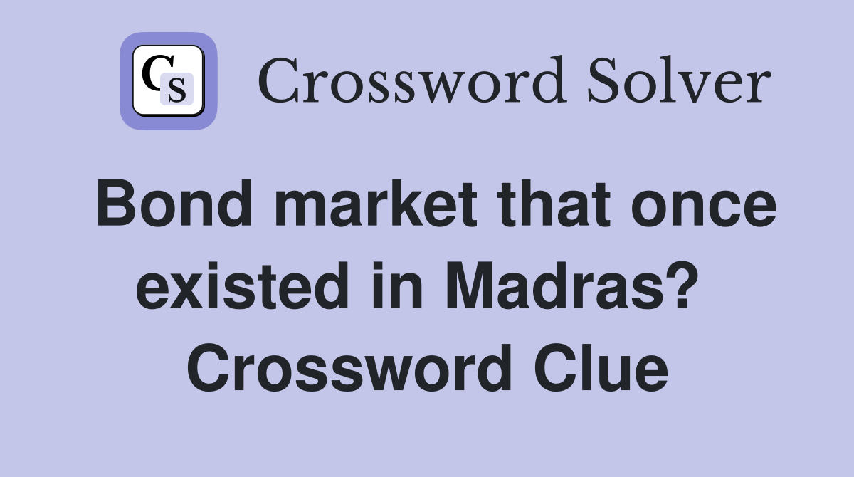 Bond market that once existed in Madras?  Crossword Clue