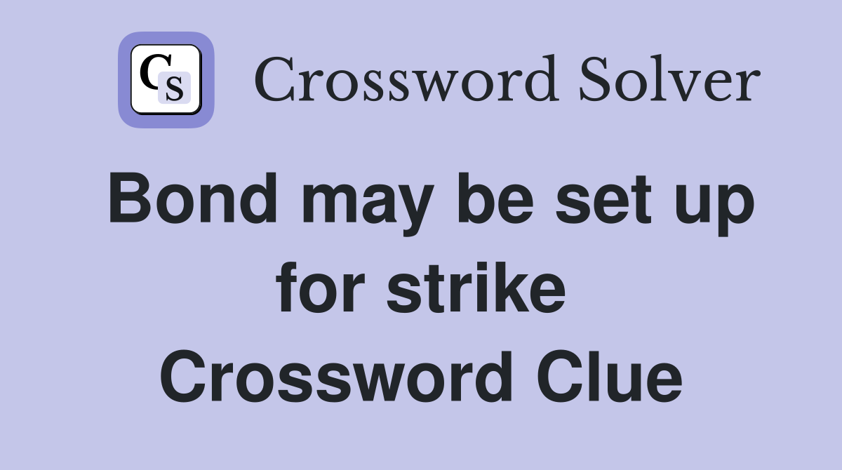 Bond may be set up for strike Crossword Clue