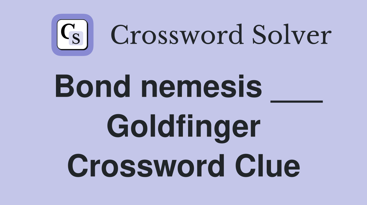 Bond nemesis ___ Goldfinger Crossword Clue