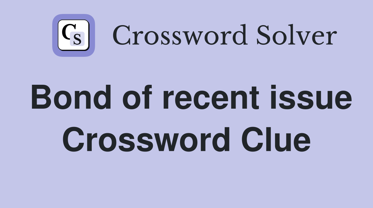 Bond of recent issue Crossword Clue