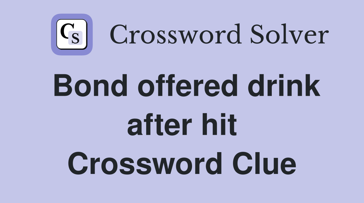 Bond offered drink after hit Crossword Clue