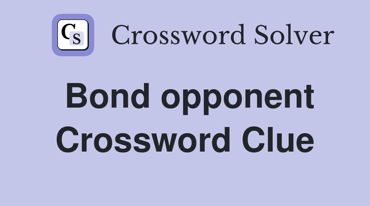Bond opponent Crossword Clue