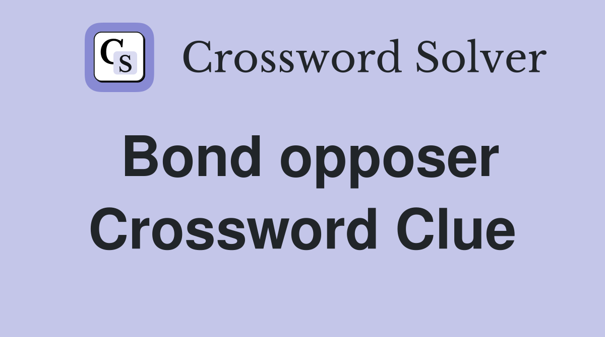 Bond opposer Crossword Clue