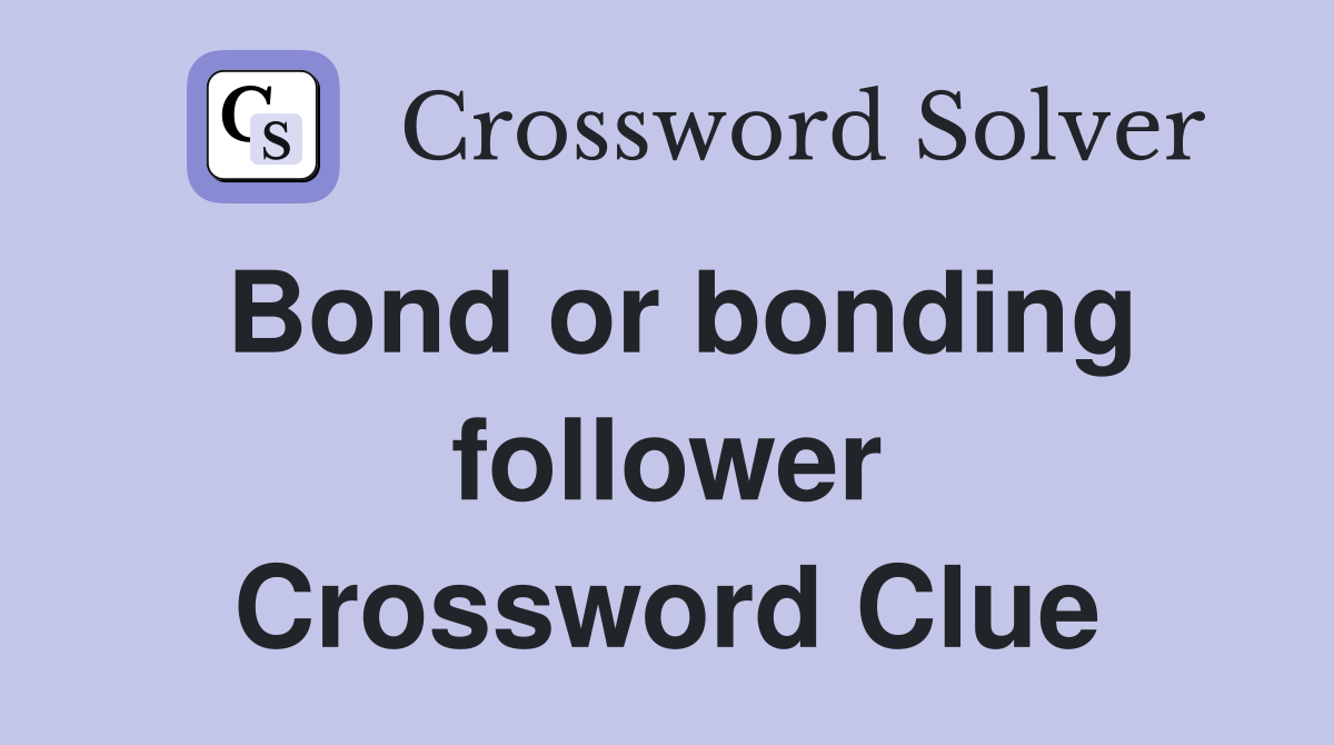 Bond or bonding follower Crossword Clue