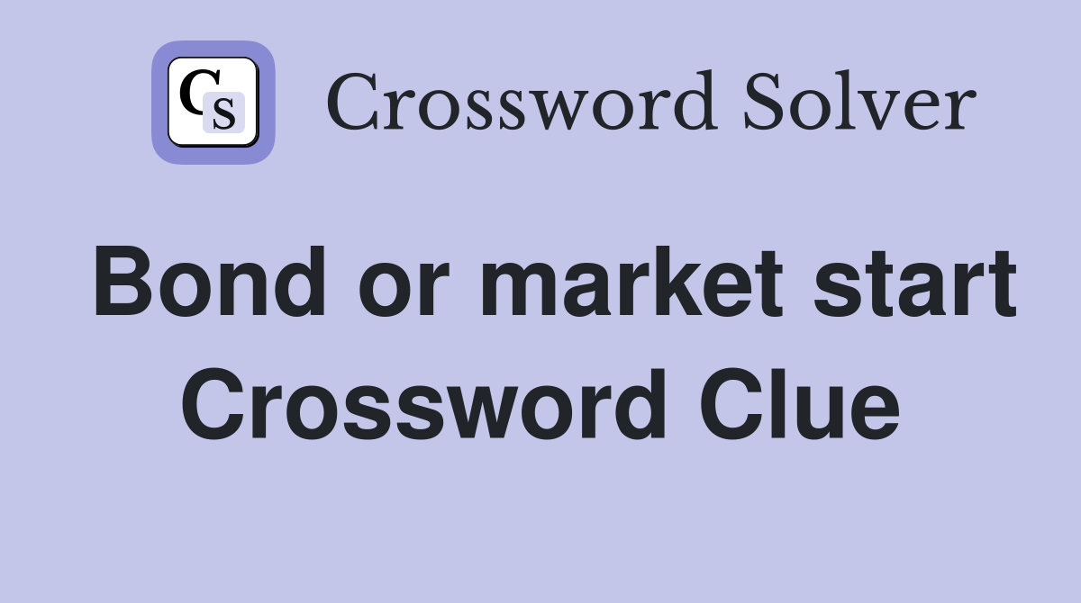 Bond or market start Crossword Clue