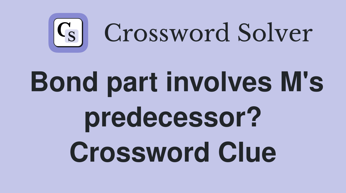 Bond part involves M's predecessor? Crossword Clue