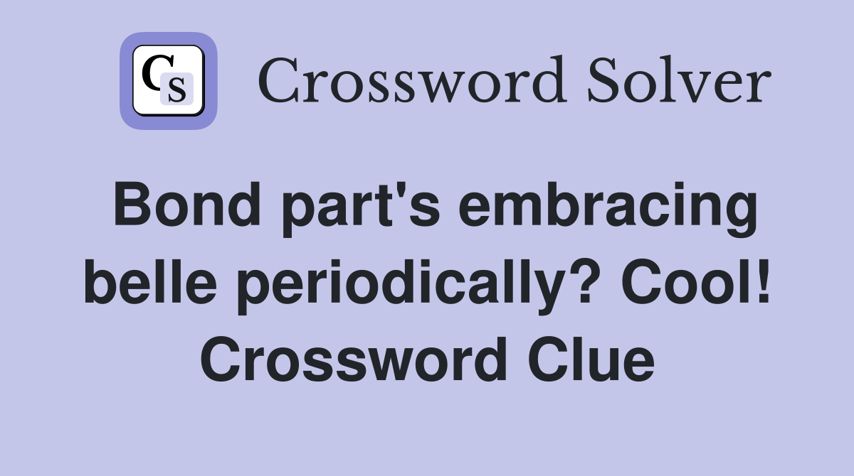 Bond part's embracing belle periodically? Cool! Crossword Clue