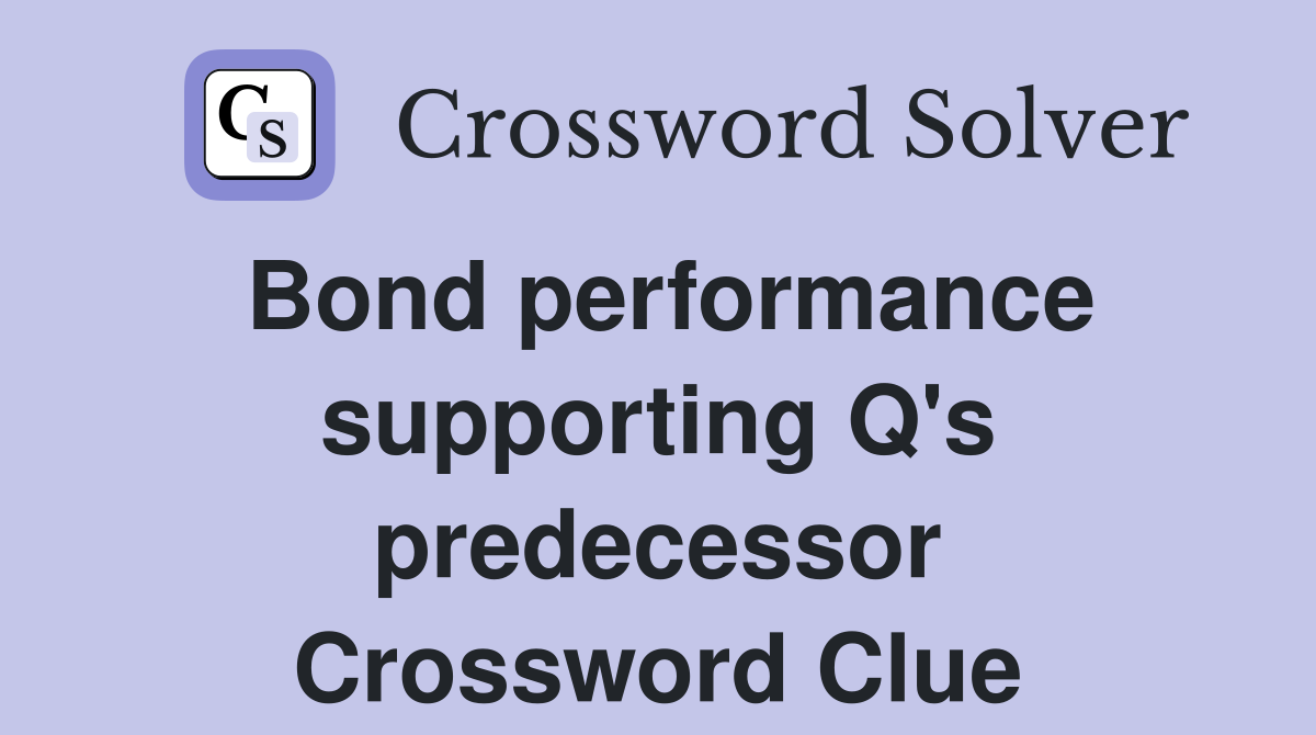 Bond performance supporting Q's predecessor Crossword Clue