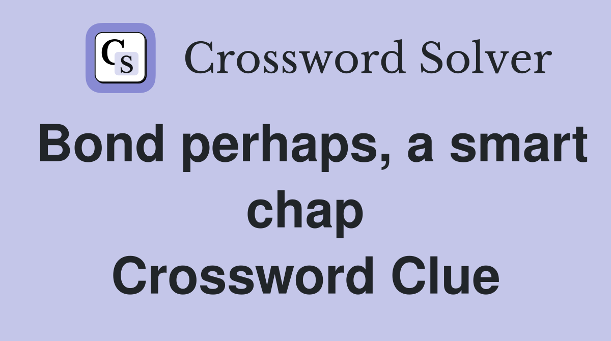 Bond perhaps, a smart chap Crossword Clue