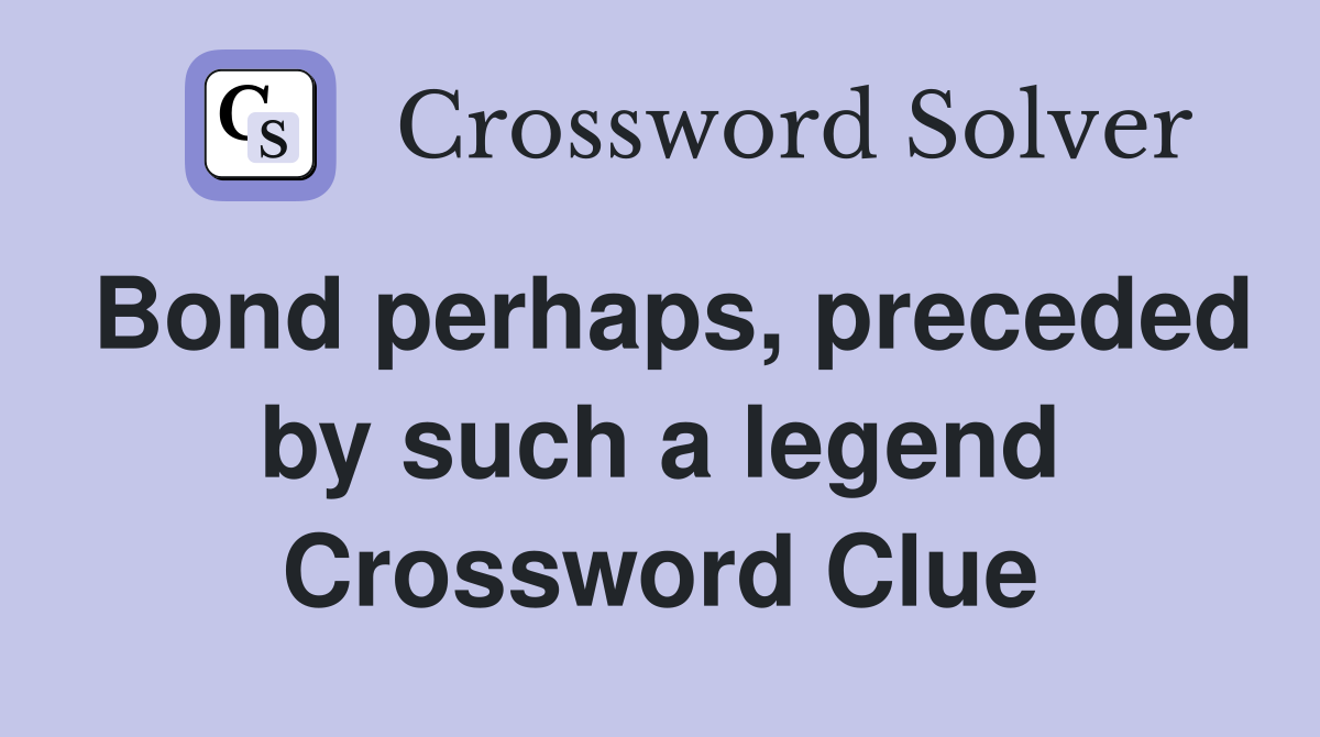 Bond perhaps, preceded by such a legend Crossword Clue