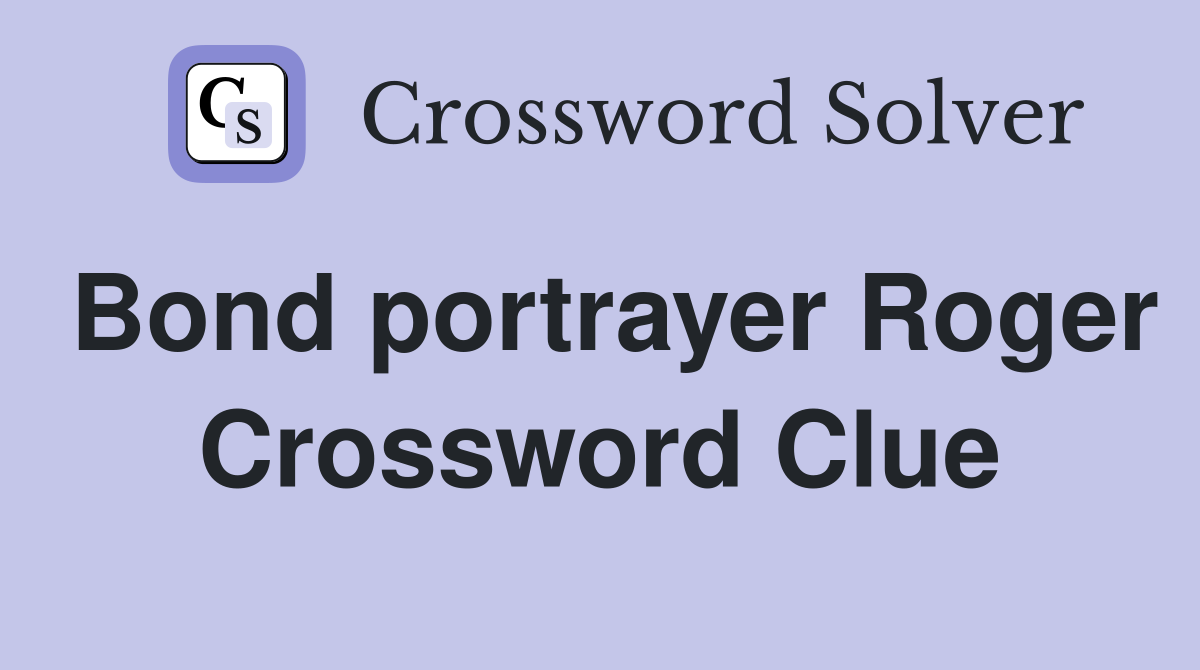 Bond portrayer Roger Crossword Clue