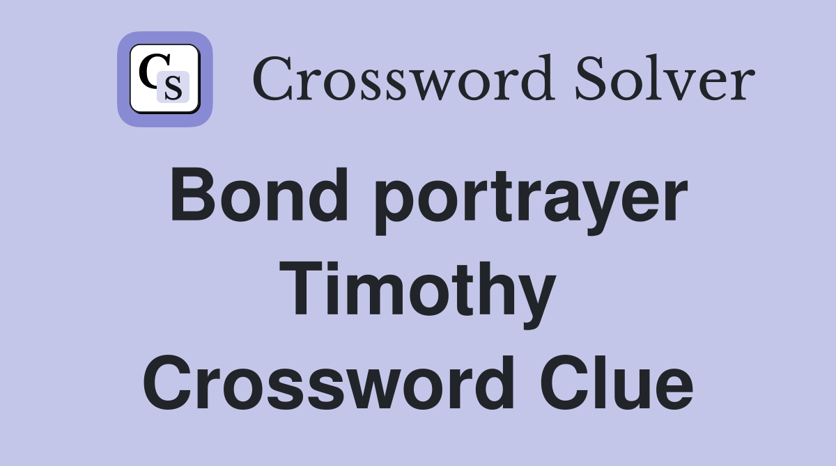 Bond portrayer Timothy Crossword Clue