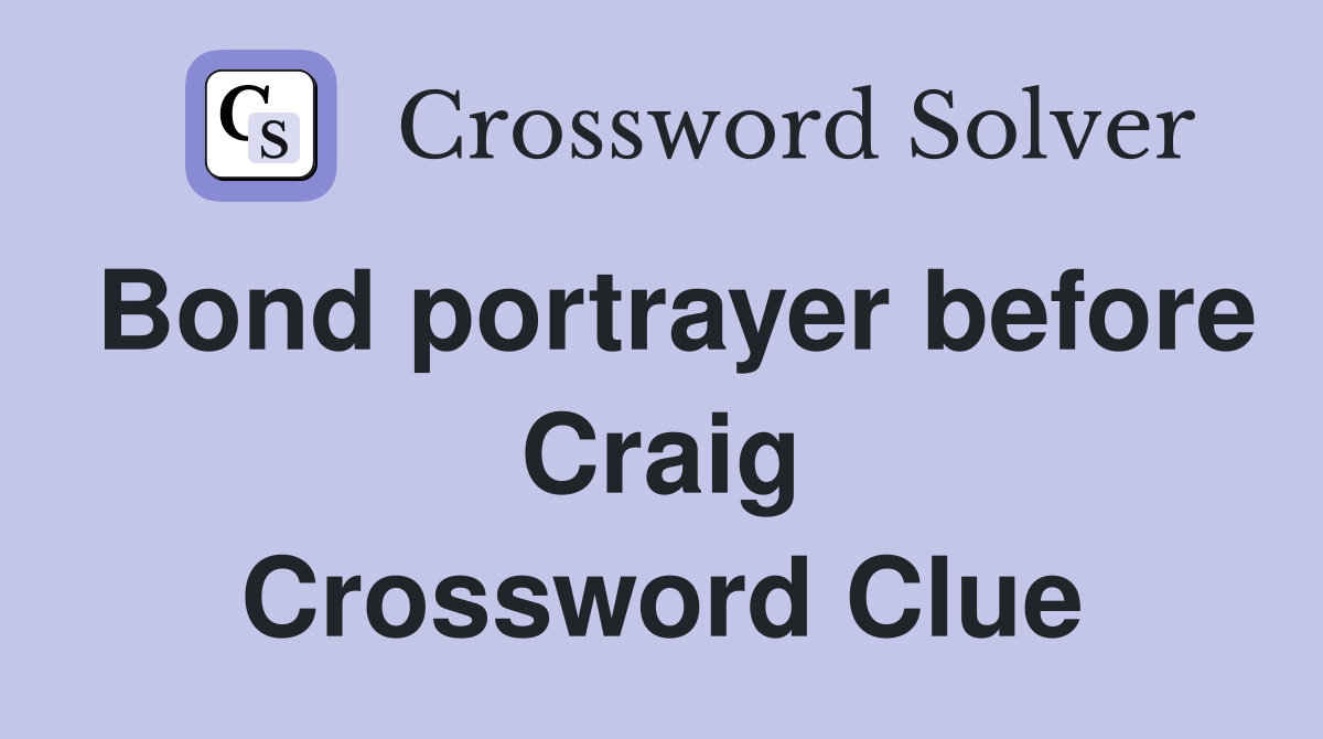 Bond portrayer before Craig Crossword Clue