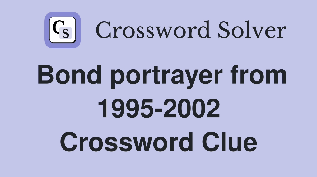 Bond portrayer from 1995-2002 Crossword Clue