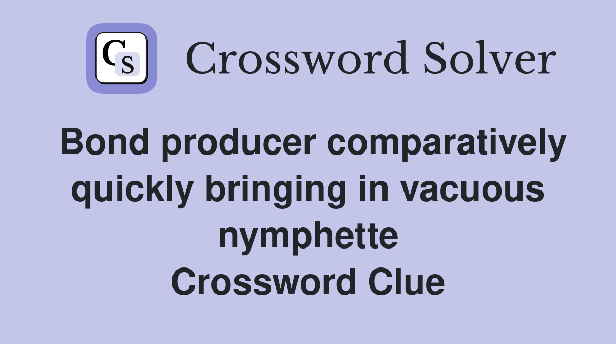 Bond producer comparatively quickly bringing in vacuous nymphette Crossword Clue