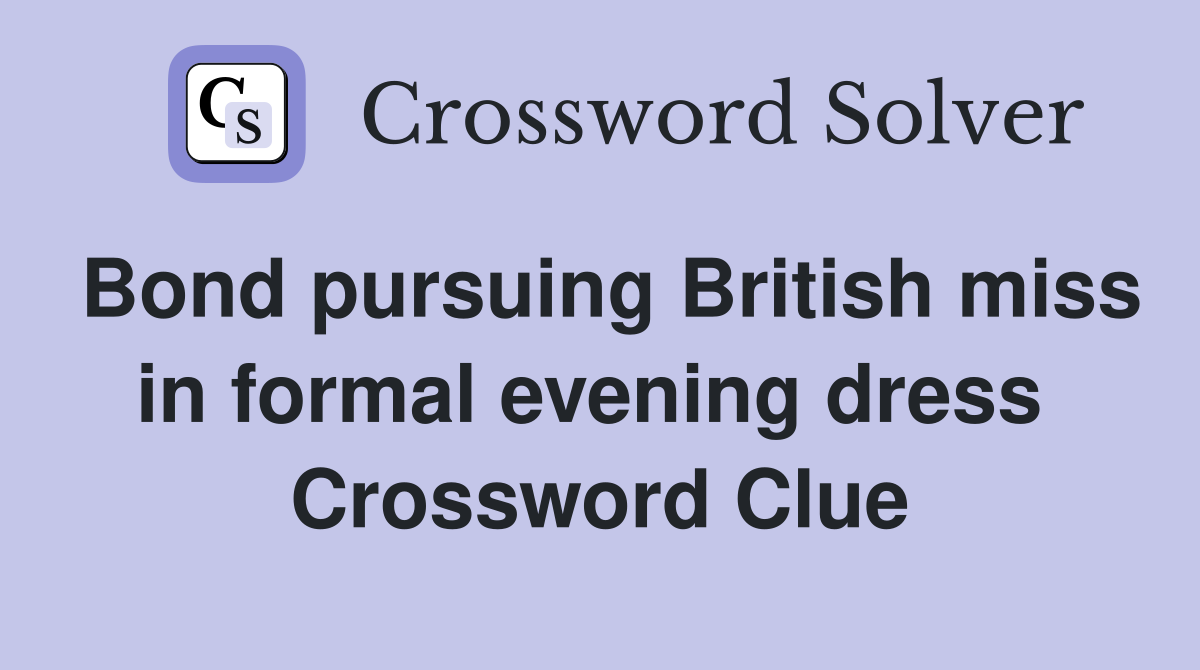 Bond pursuing British miss in formal evening dress  Crossword Clue