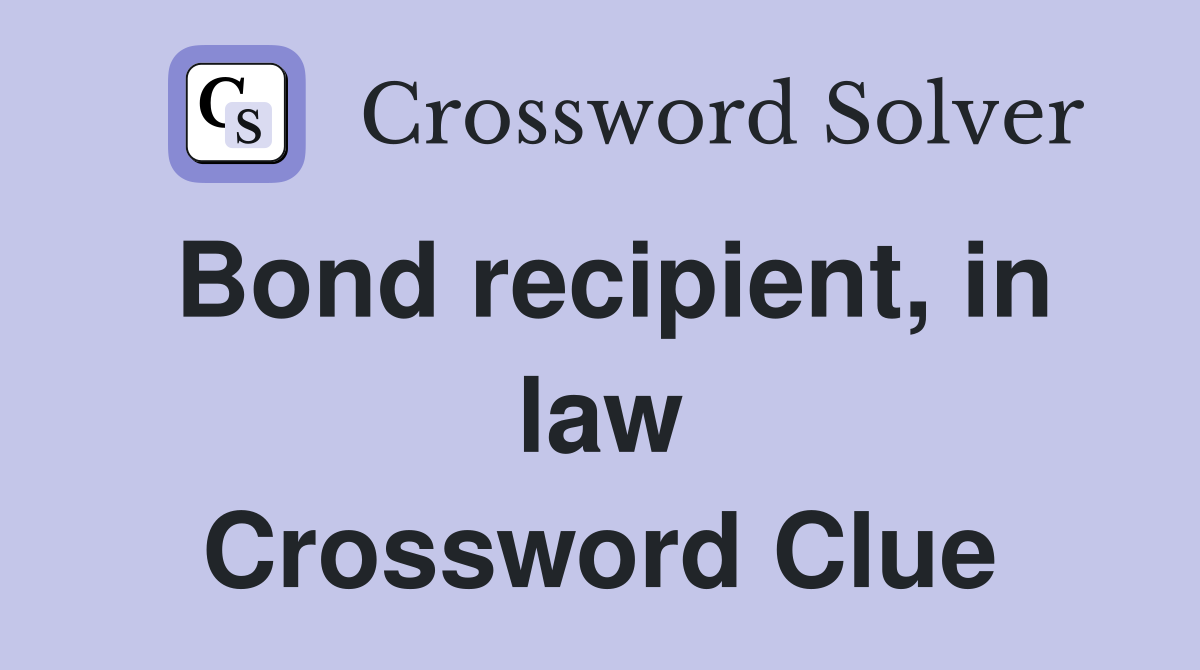 Bond recipient, in law Crossword Clue